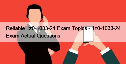 Reliable 1z0-1033-24 Exam Topics - 1z0-1033-24 Exam Actual ...